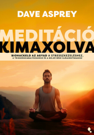 Meditáció kimaxolva - Biohackeld az agyad a stresszkezeléshez, a triggerszabályozáshoz és a belső béke újraindításához