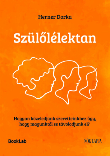 Szülőlélektan - Hogyan közeledjünk szeretteinkhez úgy, hogy magunktól se távolodjunk el?