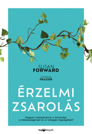 Érzelmi zsarolás - Hogyan szabaduljunk a bűntudat, a kötelességérzet és a rettegés fogságából?