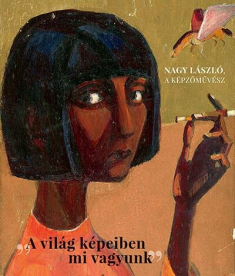 Nagy László, a képzőművész - A világ képeiben mi vagyunk