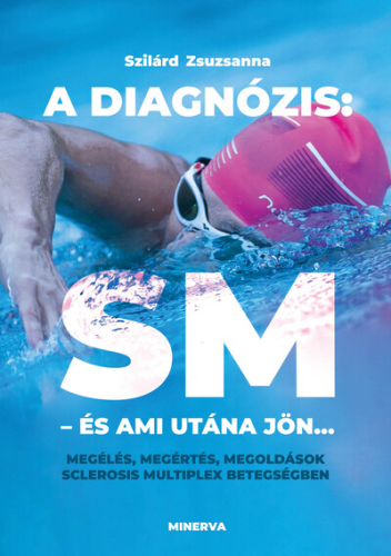 A diagnózis: SM - és ami utána jön... - Megélés, megértés, megoldások sclerosis multiplex betegségben