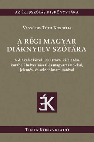 A régi magyar diáknyelv szótára - A diákélet közel 1900 szava, kifejezése korabeli helyesírással és magyarázatokkal, jel