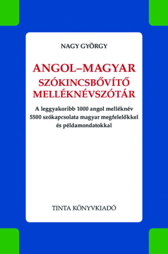 Angol-magyar szókincsbővítő melléknévszótár - A leggyakoribb 1000 angol melléknév 5500 szókapcsolata magyar megfelelőkke