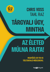 Tárgyalj úgy, mintha az életed múlna rajta! - Meggyőzés egy FBI-os túsztárgyaló módszereivel (új kiadás)