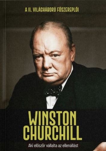 Winston Churchill - Aki először vállalta az ellenállást - A II. világháború főszereplői