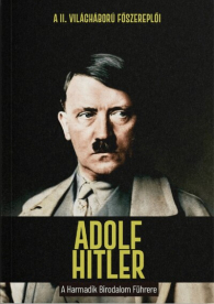 Adolf Hitler - A Harmadik Birodalom Führere - A II. világháború főszereplői