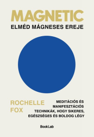 Magnetic - Elméd mágneses ereje - Meditációs és manifesztációs technikák, hogy sikeres, egészséges és boldog légy