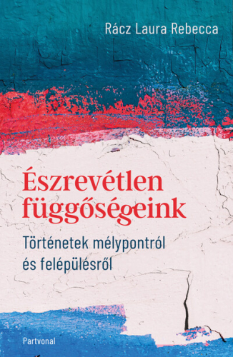 Észrevétlen függőségeink - Történetek mélypontról és felépülésről