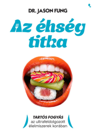 Az éhség titka - Tartós fogyás az ultrafeldolgozott élelmiszerek korában