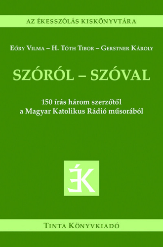 Szóról - szóval - 150 írás három szerzőtől a Magyar Katolikus Rádió műsorából - Az ékesszólás kiskönyvtára