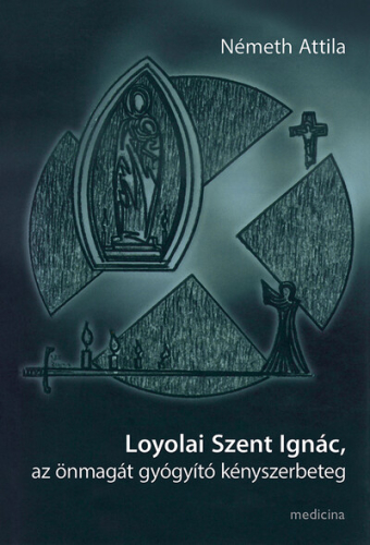 Loyolai Szent Ignác, az önmagát gyógyító kényszerbeteg