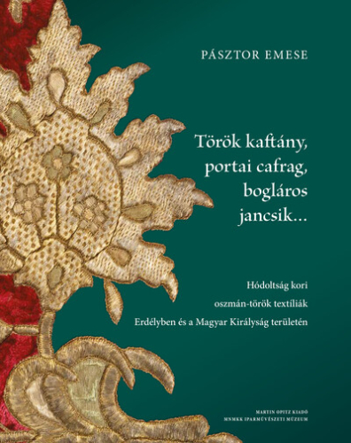Török kaftány, portai cafrag, bogláros jancsik… - Hódoltság kori oszmán-török textíliák Erdélyben és a Magyar Királyság