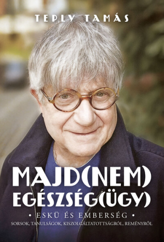 Majd(nem) egészség(ügy) - Eskü és emberség – Sorsok, tanulságok, kiszolgáltatottságról, reményről
