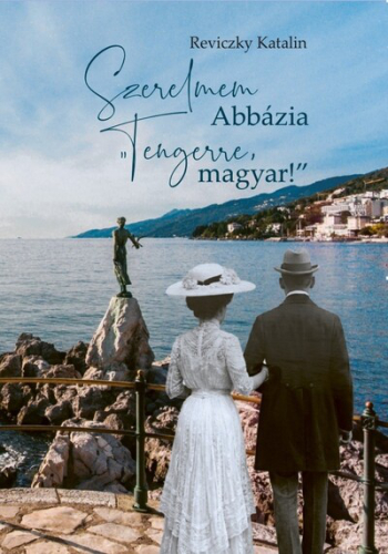 Szerelmem Abbázia - Tengerre, magyar!