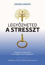 Legyőzheted a stresszt - Tudományosan megalapozott módszerek és ősi stratégiák a belső nyugalomért