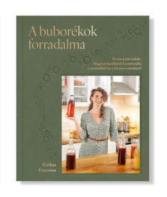 A buborékok forradalma - Fermentált italok: Hogyan kerüljünk harmóniába a testünkkel és a környezetünkkel?