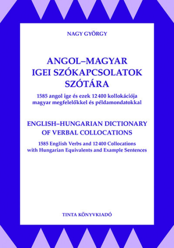 Angol-magyar igei szókapcsolatok szótára - 1585 angol ige ezek 12400 kollokációja magyar megfelelőkkel és példamondatokk