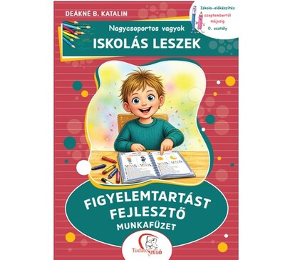 Nagycsoportos vagyok - Iskolás leszek: Figyelemtartást fejlesztő munkafüzet - Iskola-előkészítés szeptembertől májusig -