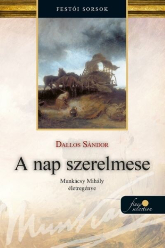 A nap szerelmese - Munkácsy Mihály életregénye 1. (új kiadás)