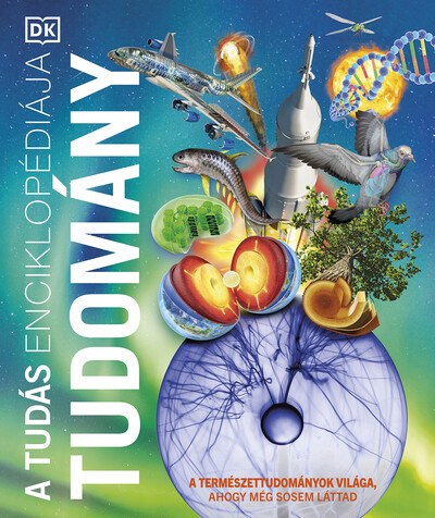 A tudás enciklopédiája - Tudomány - A természettudományok világa, ahogy még sosem láttad