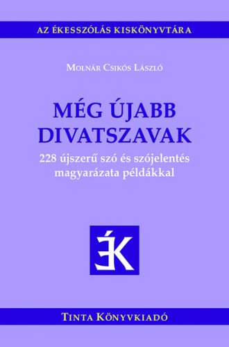 Még újabb divatszavak - 228 újszerű szó és szójelentés magyarázata példákkal - Az ékesszólás kiskönyvtára