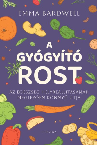 A gyógyító rost - Az egészség helyreállításának meglepően könnyű útja