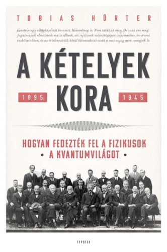 A kételyek kora - Hogyan fedezték fel a fizikusok a kvantumvilágot. 1895-1945