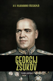 Georgij Zsukov - Sztálin pörölye - A II. világháború főszereplői