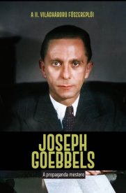 Joseph Goebbels - A propaganda mestere - A II. világháború főszereplői