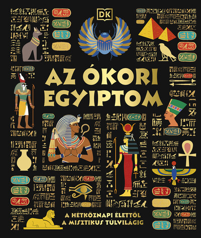 Az ókori Egyiptom - A hétköznapi élettől a misztikus túlvilágig