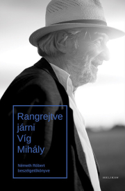Rangrejtve járni. Víg Mihály - Németh Róbert beszélgetőkönyve