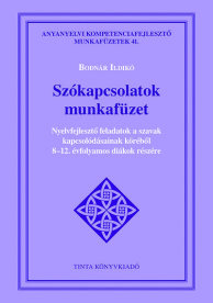 Szókapcsolatok munkafüzet - Nyelvfejlesztő feladatok a szavak kapcsolódásainak köréből 8–12. évfolyamos diákok részére -