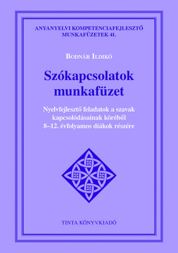 Szókapcsolatok munkafüzet - Nyelvfejlesztő feladatok a szavak kapcsolódásainak köréből 8–12. évfolyamos diákok részére -
