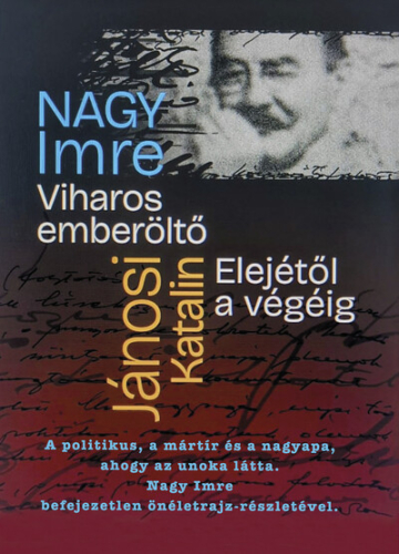 Viharos emberöltő Elejétől a végéig - Nagy Imre befejezetlen önéletrajza, a politikus, a mártír, a nagyapa élete, ahogy