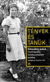 Elmondom neked… Fisch Sarolta holokauszttúlélő emlékei. Lejegyezte Eszenyi Irén - Tények és Tanúk