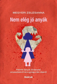 Nem elég jó anyák - Felnőtt lányok történetei anyasebekről és a gyógyulás útjairól