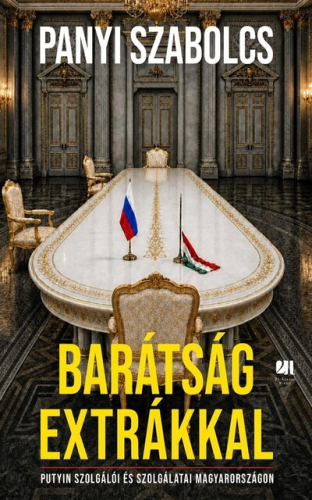 Barátság extrákkal - Putyin szolgálói és szolgálatai Magyarországon