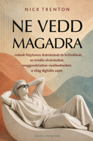 Ne vedd magadra - …mások folytonos drámázását és kritizálását, az irreális elvárásokat, meggondolatlan viselkedésüket, a