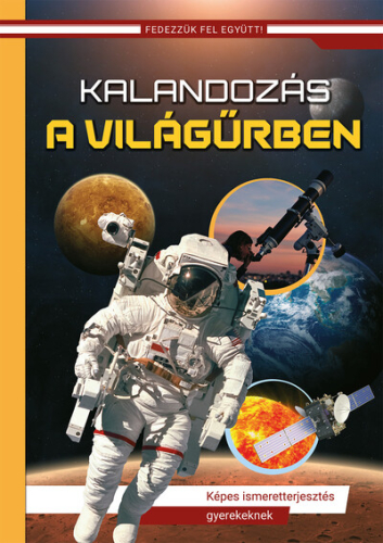 Kalandozás a világűrben - Képes ismeretterjesztés gyerekeknek - Fedezzük fel együtt! (új kiadás)