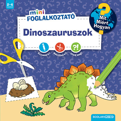 Dinoszauruszok - Mit? Miért? Hogyan? Mini Foglalkoztató