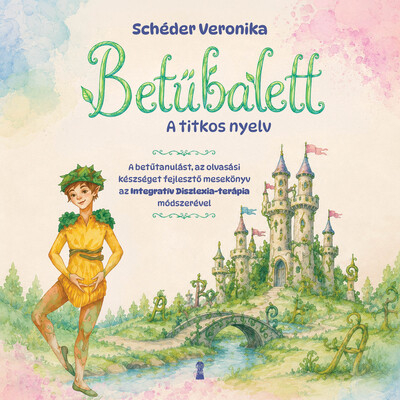 Betűbalett - A titkos nyelv - A betűtanulást, az olvasási készséget fejlesztő mesekönyv az Integratív Diszlexia Terápia(