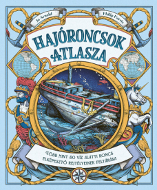 Hajóroncsok atlasza - Több mint 50 víz alatti roncs elképesztő rejtélyeinek feltárása