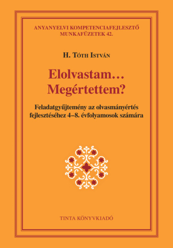 Elolvastam… Megértettem? - Feladatgyűjtemény az olvasmányértés fejlesztéséhez 4-8. évfolyamosok számára - Anyanyelvi kom