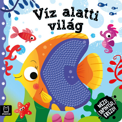 Nézd, tapintsd, érezd! - Víz alatti világ - Érzékfejlesztő könyvecske