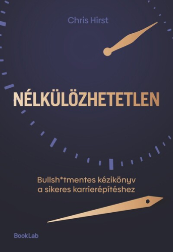 Nélkülözhetetlen - Bullsh*tmentes kézikönyv a sikeres karrierépítéshez