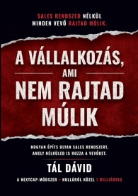 A vállalkozás, ami nem rajtad múlik - Hogyan építs olyan sales rendszert, amely nélküled is hozza a vevőket